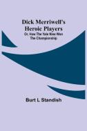 Dick Merriwell's Heroic Players; Or, How the Yale Nine Won the Championship di Burt L Standish edito da Alpha Editions