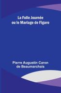 La Folle Journée ou le Mariage de Figaro di Pierre Augustin Beaumarchais edito da Alpha Editions