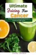 Ultimate Juicing For Cancer di Thomas Laura Thomas edito da Independently Published