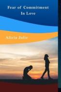 Fear Of Commitment In Love di Julie Alicia Julie edito da Independently Published