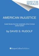 American Injustice: Inside Stories from the Underbelly of the Criminal Justice System di David S. Rudolf edito da MARINER BOOKS
