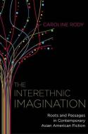 The Interethnic Imagination: Roots and Passages in Contemporary Asian American Fiction di Caroline Rody edito da OXFORD UNIV PR