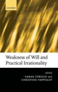 Weakness of Will and Practical Irrationality di Sarah Stroud edito da OXFORD UNIV PR