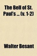The Bell Of St. Paul's ... (v. 1-2) di Walter Besant edito da General Books Llc