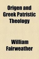 Origen And Greek Patristic Theology di William Fairweather edito da General Books Llc