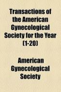Transactions Of The American Gynecological Society For The Year (1-20) di American Gynecological Society edito da General Books Llc