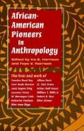 African-American Pioneers in Anthropology di Ira E. Harrison, Faye V. Harrison edito da University of Illinois Press