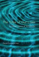 The Time of Our Lives - A Critical History of Temporality di David Couzens Hoy edito da MIT Press