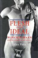 Flesh & the Ideal - Winckelmann & the Origins of Art History di Alex Potts edito da Yale University Press