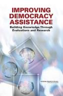 Improving Democracy Assistance:: Building Knowledge Through Evaluations and Research di National Research Council, Policy And Global Affairs, Development Security and Cooperation edito da NATL ACADEMY PR
