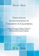 Geological Investigations of Chromite in California, Vol. 1: Klamath Mountains; Chapter 3, Chromite Deposits of Shasta, Tehama, Trinity and Humboldt C di F. G. Wells edito da Forgotten Books