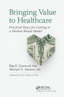 Bringing Value To Healthcare di Rita E. Numerof, Michael Abrams edito da Taylor & Francis Ltd