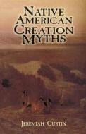 Native American Creation Myths di Jeremiah Curtin edito da Dover Publications Inc.