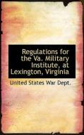 Regulations For The Va. Military Institute, At Lexington, Virginia di United States War Dept edito da Bibliolife