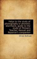 Helps To The Study Of Phonography Or Phonetic Shorthand, Guide To The Study Of Pitman's Teacher, Man di Oliver McEwan edito da Bibliolife