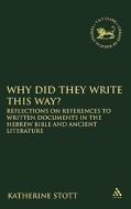 Why Did They Write This Way?: Reflections on References to Written Documents in the Hebrew Bible and Ancient Literature di Katherine M. Stott edito da CONTINNUUM 3PL