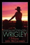 A Season in Strength Wrigley di John McCormack edito da iUniverse
