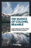 The Silence of Colonel Bramble di Andre Maurois, Thurfrida Wake, Wilfrid Jackson edito da LIGHTNING SOURCE INC