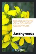 Recollections of a Country Clergyman di Anonymous edito da Trieste Publishing