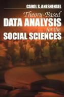 Theory-based Data Analysis For The Social Sciences di Carol S. Aneshensel edito da Sage Publications Inc