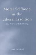 Moral Selfhood in the Liberal Tradition di Paul Fairfield edito da University of Toronto Press