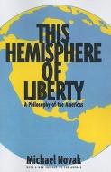 This Hemisphere of Liberty: A Philosophy of the Americas di Michael Novak edito da AMER ENTERPRISE INST PUBL