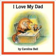 I Love My Dad di Caroline Bell edito da FITZHENRY & WHITESIDE