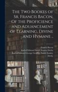 The Two Bookes Of Sr. Francis Bacon. Of The Proficience And Aduancement Of Learning, Divine And Hvmane .. di Francis 1561-1626 Bacon edito da Legare Street Press
