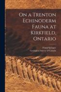 On a Trenton Echinoderm Fauna at Kirkfield, Ontario [microform] di Frank Springer edito da LIGHTNING SOURCE INC