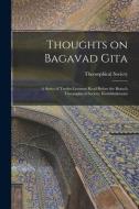 THOUGHTS ON BAGAVAD GITA : A SERIES OF T di THEOSOPHICAL SOCIETY edito da LIGHTNING SOURCE UK LTD