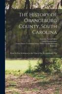 The History of Orangeburg County, South Carolina: From Its First Settlement to the Close of the Revolutionary War di Alexander Samuel Salley, John Giessendanner edito da LEGARE STREET PR