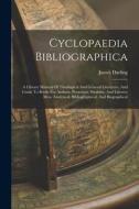 Cyclopaedia Bibliographica: A Library Manual Of Theological And General Literature, And Guide To Books For Authors, Preachers, Students, And Liter di James Darling edito da LEGARE STREET PR