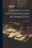 Lehrbuch Der Kaufmännischen Buchhaltung di Ge Kurzbauer edito da LEGARE STREET PR