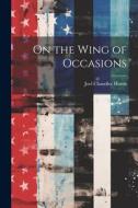 On the Wing of Occasions di Joel Chandler Harris edito da LEGARE STREET PR