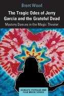 The Tragic Odes Of Jerry Garcia And The Grateful Dead di Brent Wood edito da Taylor & Francis Ltd