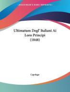 Ultimatum Degl' Italiani AI Loro Principi (1848) di Capolago edito da Kessinger Publishing