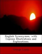 English Synonymes, with Copious Illustrations and Explanations. di George Crabb edito da BiblioLife