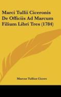 Marci Tullii Ciceronis de Officiis Ad Marcum Filium Libri Tres (1784) di Marcus Tullius Cicero edito da Kessinger Publishing