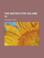 The Instructor Volume 18 di Frederick a. Owen edito da Rarebooksclub.com