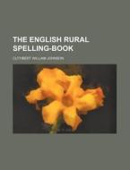The English Rural Spelling-Book di Cuthbert William Johnson edito da Rarebooksclub.com