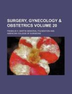 Surgery, Gynecology & Obstetrics Volume 20 di Franklin H. Martin Foundation edito da Rarebooksclub.com