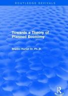 Towards a Theory of Planned Economy di Branko Horvat edito da Taylor & Francis Ltd