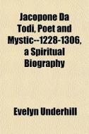 Jacopone Da Todi, Poet And Mystic--1228-1306, A Spiritual Biography di Evelyn Underhill edito da General Books Llc