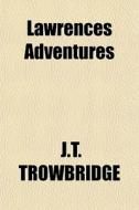 Lawrences Adventures di J.t. Trowbridge edito da General Books