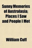 Sunny Memories Of Australasia; Places I di William Cuff edito da General Books