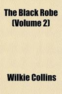 The Black Robe Volume 2 di Wilkie Collins edito da General Books