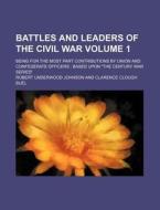 Battles and Leaders of the Civil War Volume 1; Being for the Most Part Contributions by Union and Confederate Officers Based Upon "The Century War Ser di Century Company, Robert Underwood Johnson edito da Rarebooksclub.com