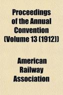 Proceedings of the Annual Convention Volume 12 di American Railway Association, American Concrete Institute edito da Rarebooksclub.com