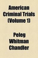 American Criminal Trials Volume 1 di Peleg Whitman Chandler edito da General Books