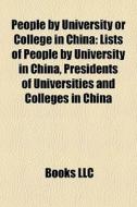 People By University Or College In China: Lists Of People By University In China, Presidents Of Universities And Colleges In China edito da Books Llc